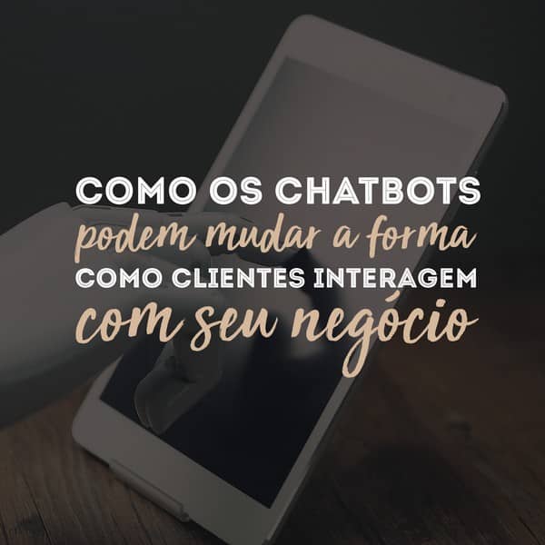 Como os chatbots podem mudar a forma como clientes interagem com seu negócio