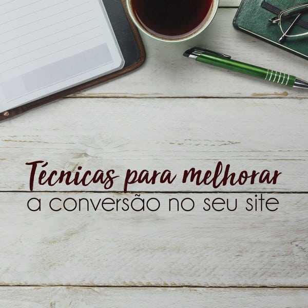 Técnicas para melhorar a conversão no seu site