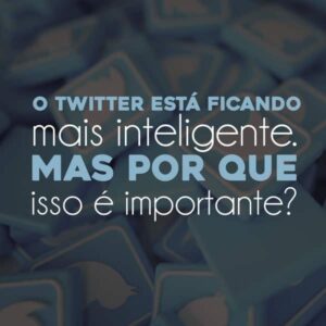 O Twitter está ficando mais inteligente. Mas por que isso é importante?