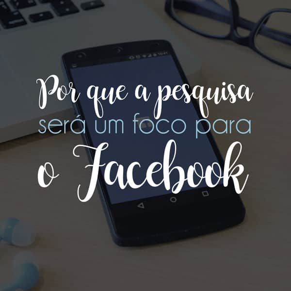 Por que a pesquisa será um foco para o Facebook em 2017
