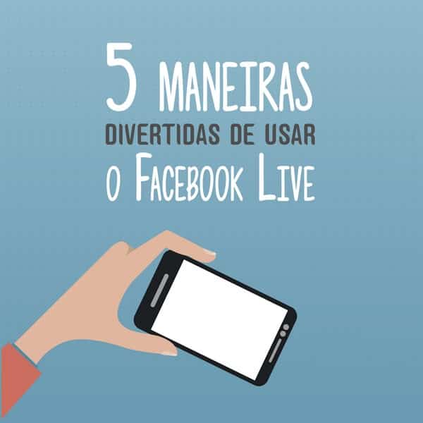 5 maneiras divertidas de usar o Facebook Live
