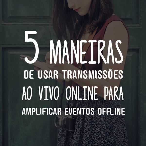 5 maneiras de usar transmissões ao vivo online para amplificar eventos offline