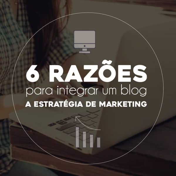 6 razões para integrar um blog a estratégia de marketing