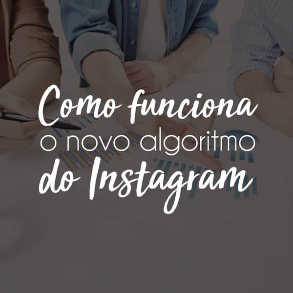 Como funciona o novo algoritmo do Instagram