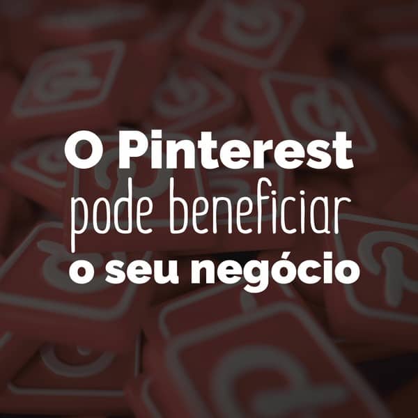 O Pinterest pode beneficiar o seu negócio