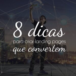 8 dicas para criar landing pages que convertem