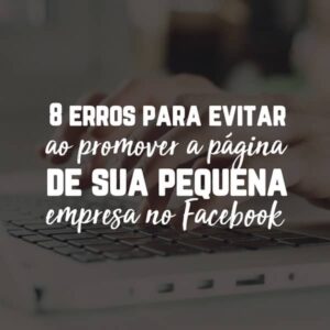 Erros para evitar ao promover sua pequena empresa no Facebook