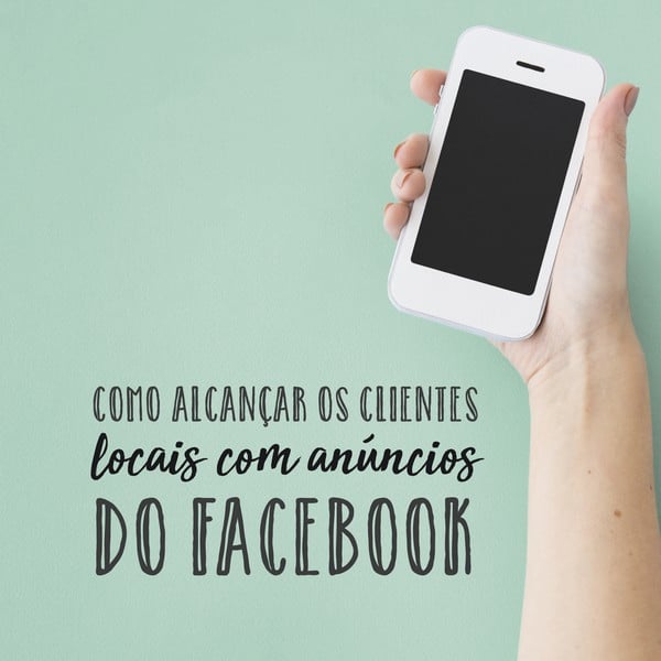 Como alcançar os clientes locais com anúncios do Facebook