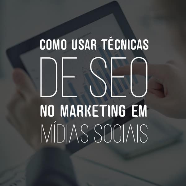 Como usar técnicas de SEO no marketing em mídias sociais