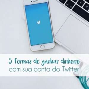 5 formas de ganhar dinheiro com sua conta do Twitter