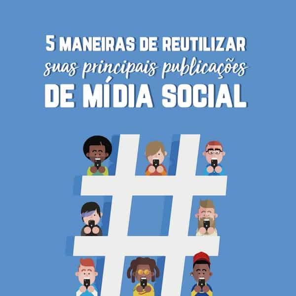 5 maneiras de reutilizar suas principais publicações de mídia social