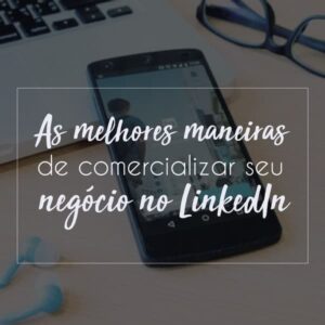 As melhores maneiras de comercializar seu negócio no LinkedIn