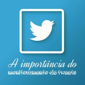 A importância do monitoramento de tweets