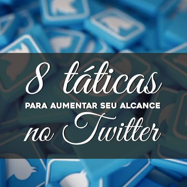 8 táticas para aumentar seu alcance no Twitter