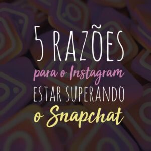5 razões para o Instagram estar superando o Snapchat